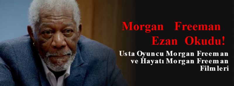 Usta Oyuncu Morgan Freeman ve Hayatı Morgan Freeman Filmleri, Morgan Freeman Ezan Okudu!