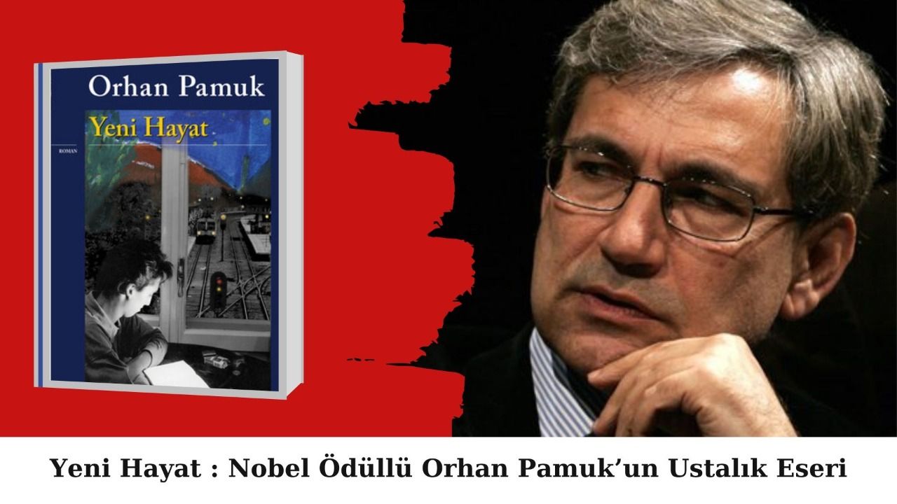 Yeni Hayat : Nobel Ödüllü Orhan Pamuk’un Ustalık Eseri