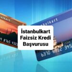 İstanbulkart Faizsiz Kredi Başvurusu Nasıl Yapılır?