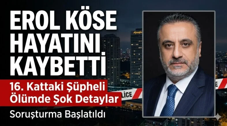 Erol Köse Hayatını Kaybetti: Ünlü Yapımcının Ölümündeki Şok Detaylar ve Soruşturma Süreci